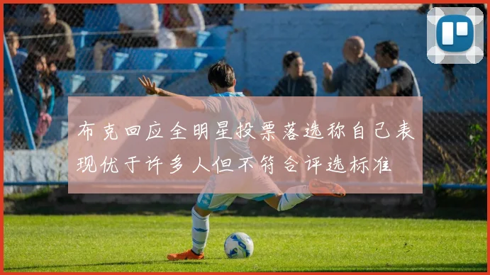 布克回应全明星投票落选称自己表现优于许多人但不符合评选标准